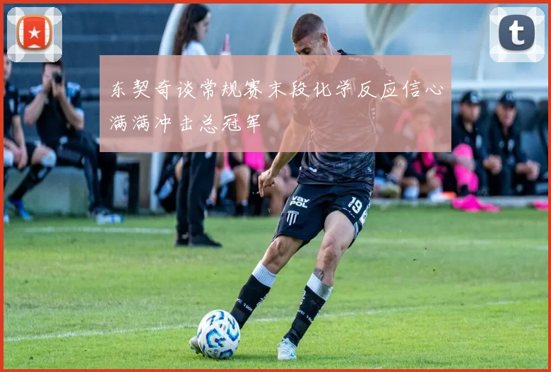 东契奇谈常规赛末段化学反应信心满满冲击总冠军