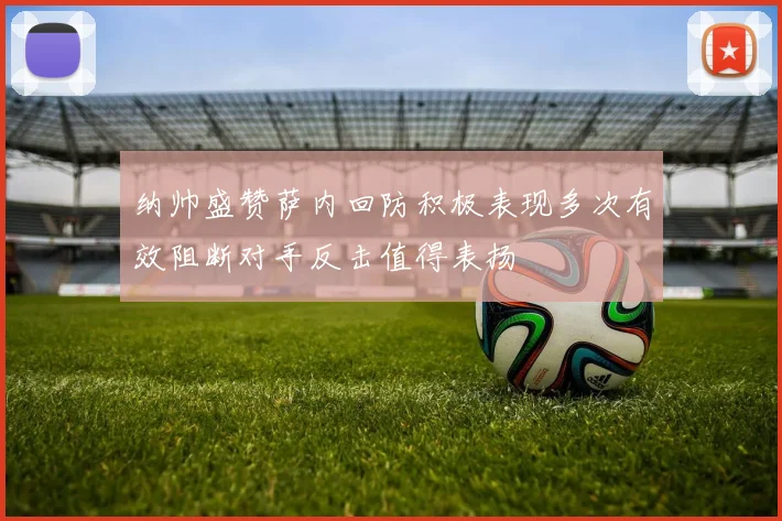 纳帅盛赞萨内回防积极表现多次有效阻断对手反击值得表扬