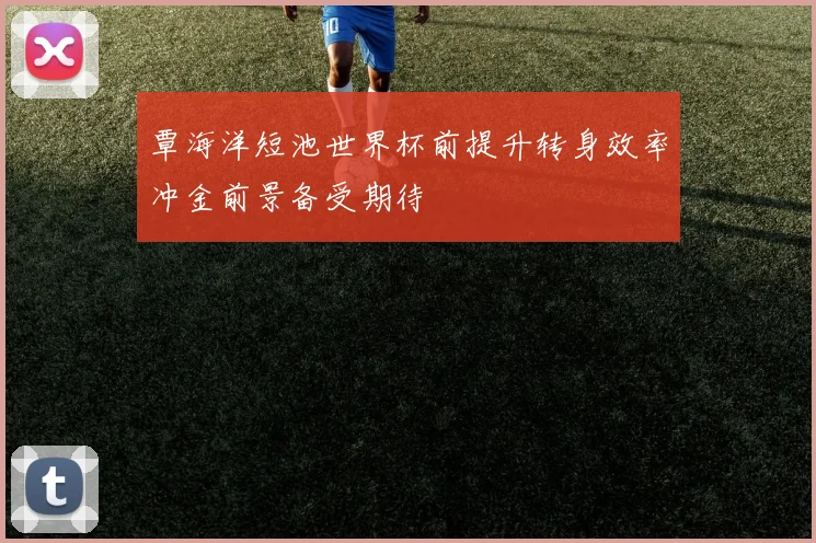 覃海洋短池世界杯前提升转身效率冲金前景备受期待
